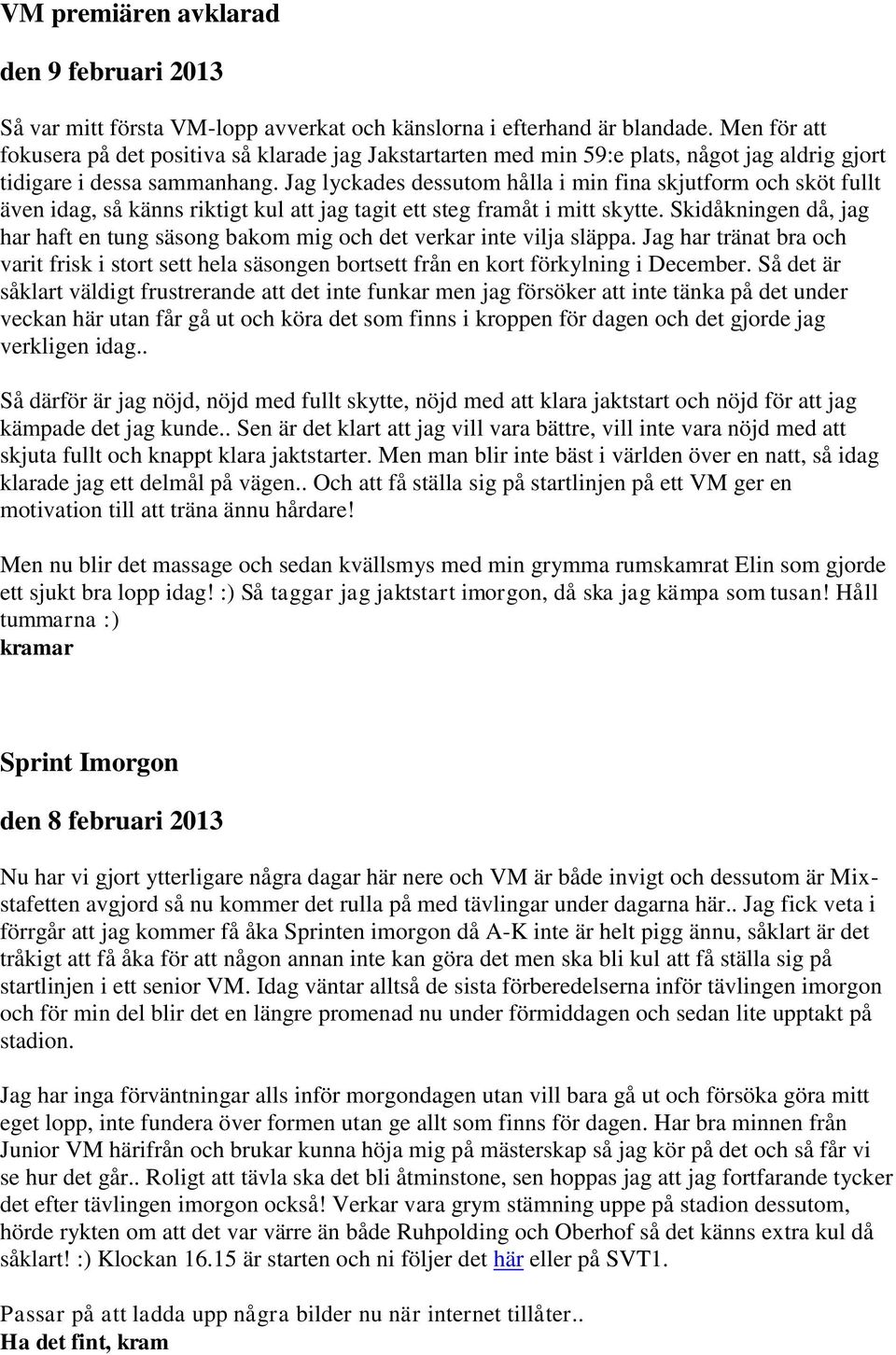 Jag lyckades dessutom hålla i min fina skjutform och sköt fullt även idag, så känns riktigt kul att jag tagit ett steg framåt i mitt skytte.