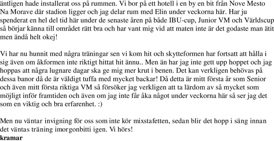 men ändå helt okej! Vi har nu hunnit med några träningar sen vi kom hit och skytteformen har fortsatt att hålla i sig även om åkformen inte riktigt hittat hit ännu.