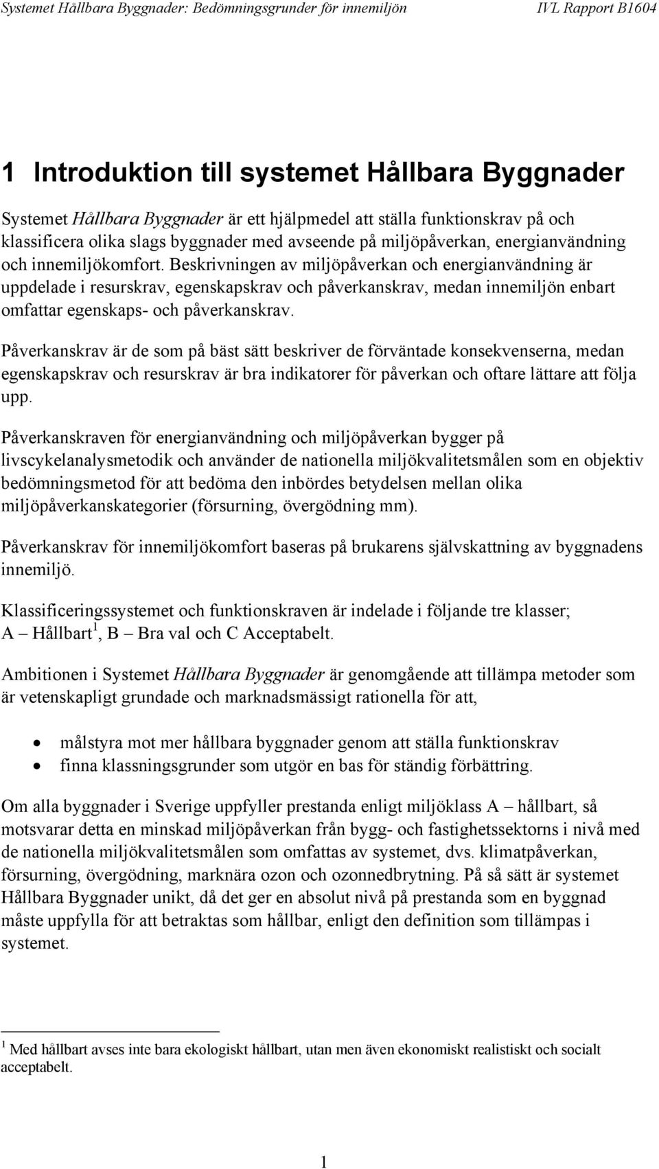 Beskrivningen av miljöpåverkan och energianvändning är uppdelade i resurskrav, egenskapskrav och påverkanskrav, medan innemiljön enbart omfattar egenskaps- och påverkanskrav.