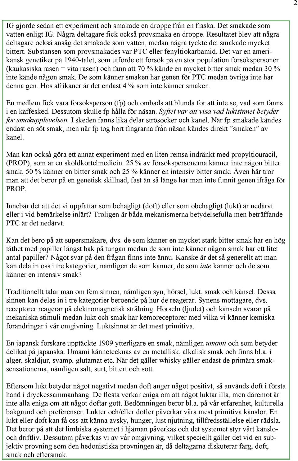 Det var en amerikansk genetiker på 1940-talet, som utförde ett försök på en stor population försökspersoner (kaukasiska rasen = vita rasen) och fann att 70 % kände en mycket bitter smak medan 30 %