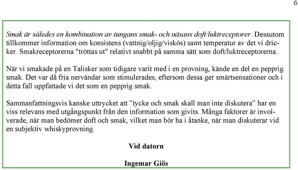 Det var då fria nervändar som stimulerades, eftersom dessa ger smärtsensationer och i detta fall uppfattade vi det som en pepprig smak.