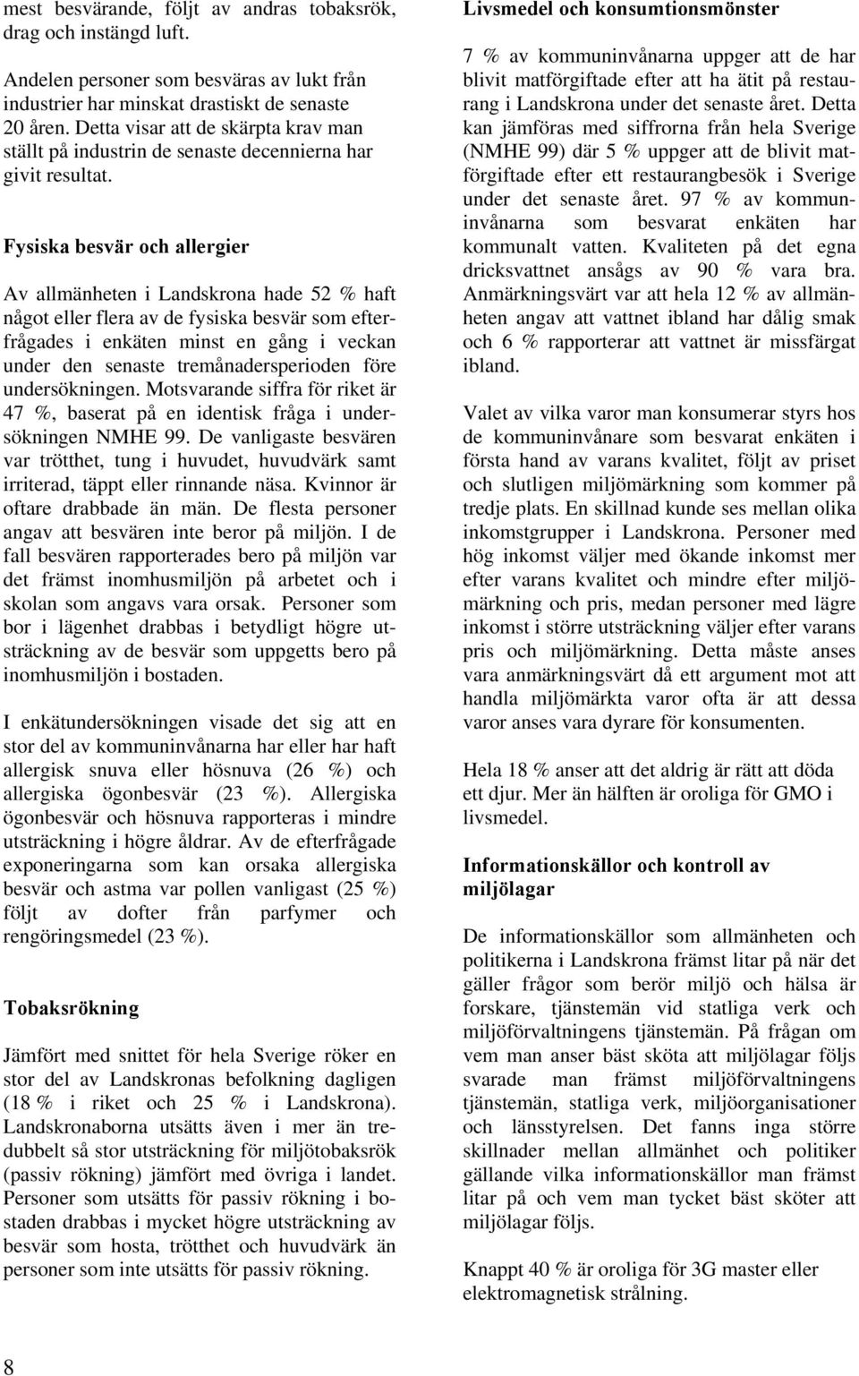 Fysiska besvär och allergier Av allmänheten i Landskrona hade 52 % haft något eller flera av de fysiska besvär som efterfrågades i enkäten minst en gång i veckan under den senaste tremånadersperioden