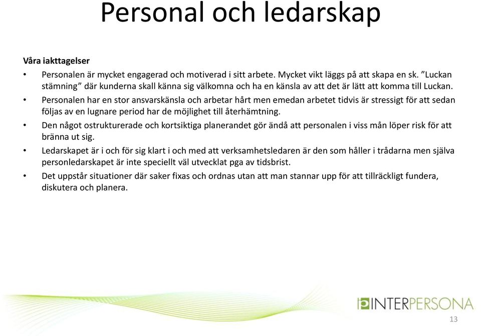 Personalen har en stor ansvarskänsla och arbetar hårt men emedan arbetet tidvis är stressigt för att sedan följas av en lugnare period har de möjlighet till återhämtning.