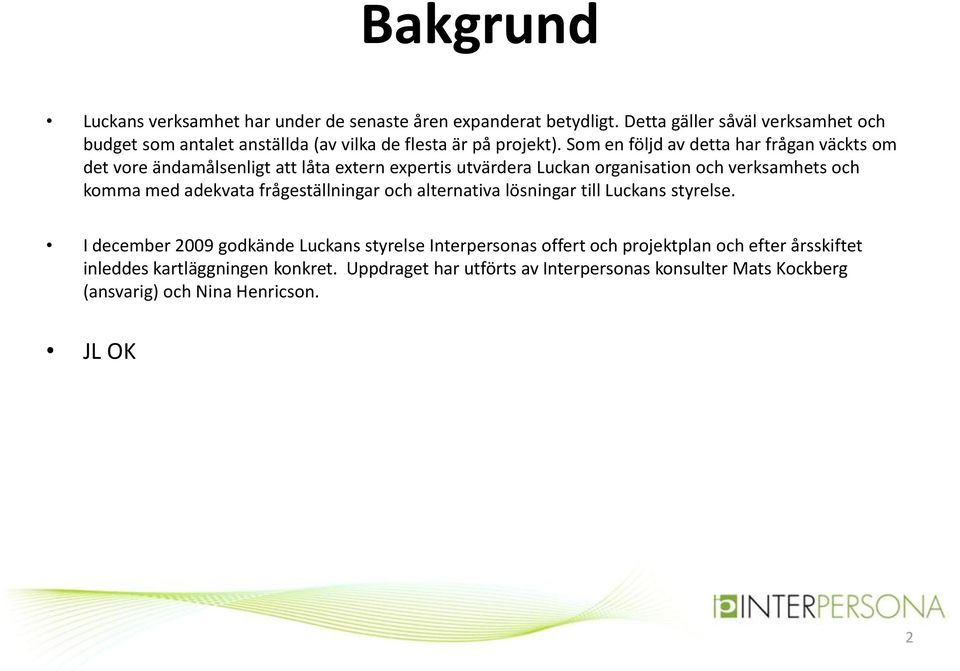 Som en följd av detta har frågan väckts om det vore ändamålsenligt att låta extern expertis utvärdera Luckan organisation och verksamhets och komma med