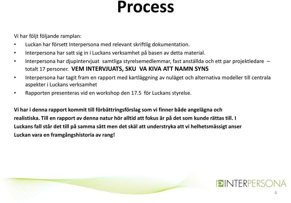 VEM INTERVJUATS, SKU VA KIVA ATT NAMN SYNS Interpersona har tagit fram en rapport med kartläggning av nuläget och alternativa modeller till centrala aspekter i Luckans verksamhet Rapporten