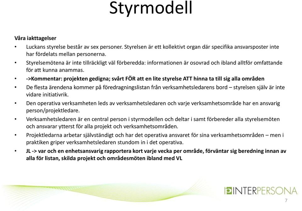 ->Kommentar: projekten gedigna; svårt FÖR att en lite styrelse ATT hinna ta till sig alla områden De flesta ärendena kommer på föredragningslistan från verksamhetsledarens bord styrelsen själv är