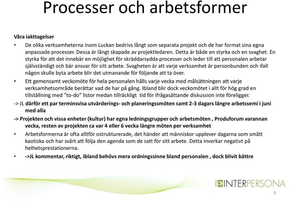 En styrka för att det innebär en möjlighet för skräddarsydda processer och leder till att personalen arbetar självständigt och bär ansvar för sitt arbete.