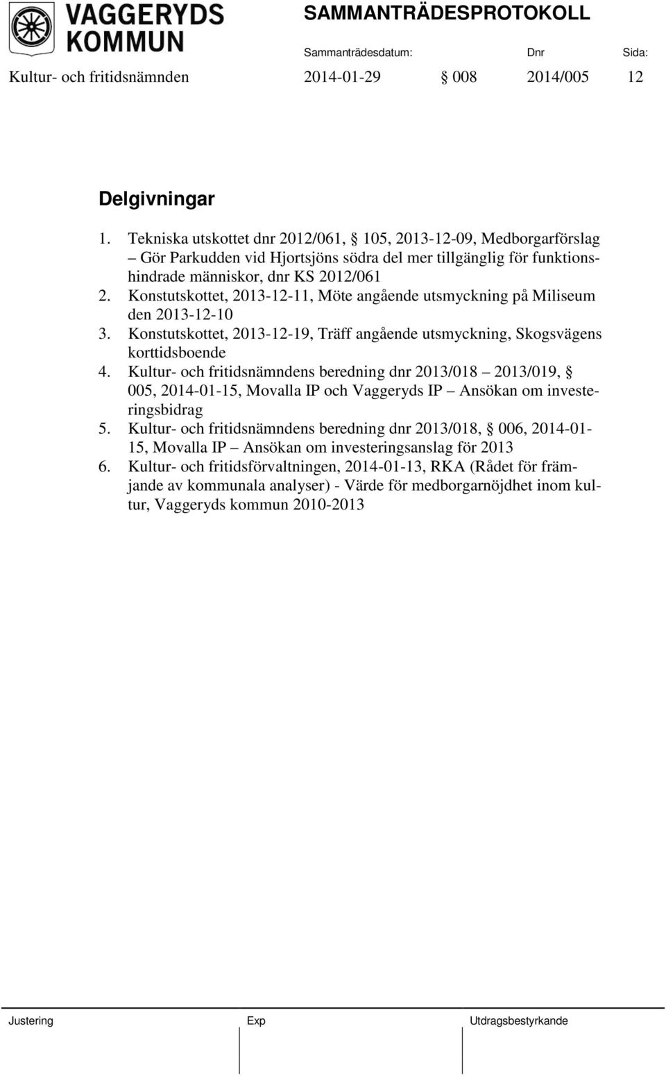 Konstutskottet, 2013-12-11, Möte angående utsmyckning på Miliseum den 2013-12-10 3. Konstutskottet, 2013-12-19, Träff angående utsmyckning, Skogsvägens korttidsboende 4.