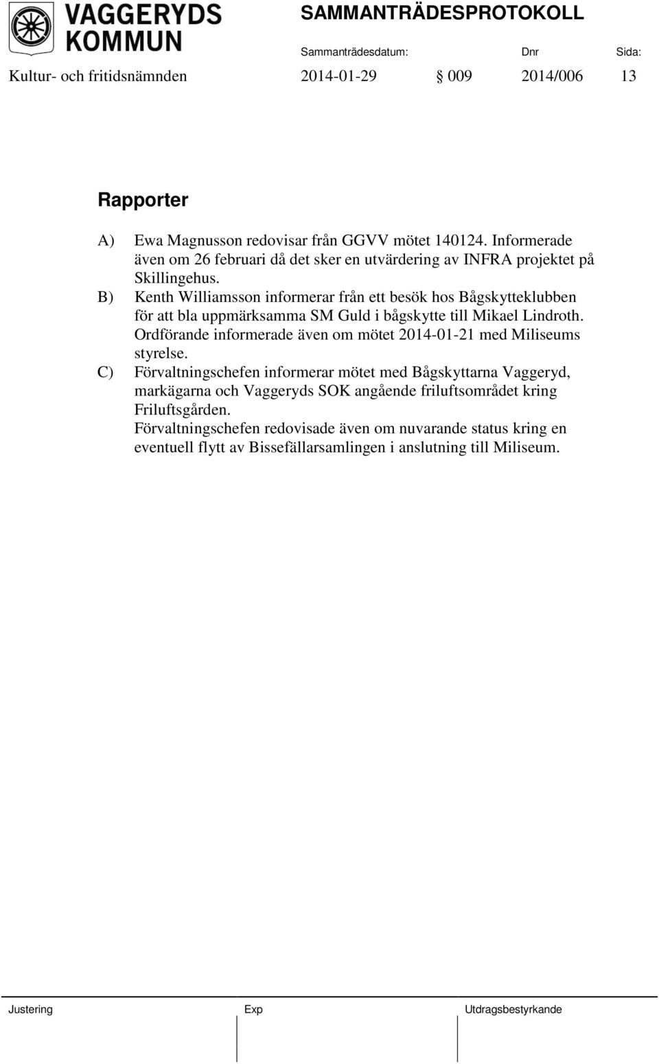 B) Kenth Williamsson informerar från ett besök hos Bågskytteklubben för att bla uppmärksamma SM Guld i bågskytte till Mikael Lindroth.