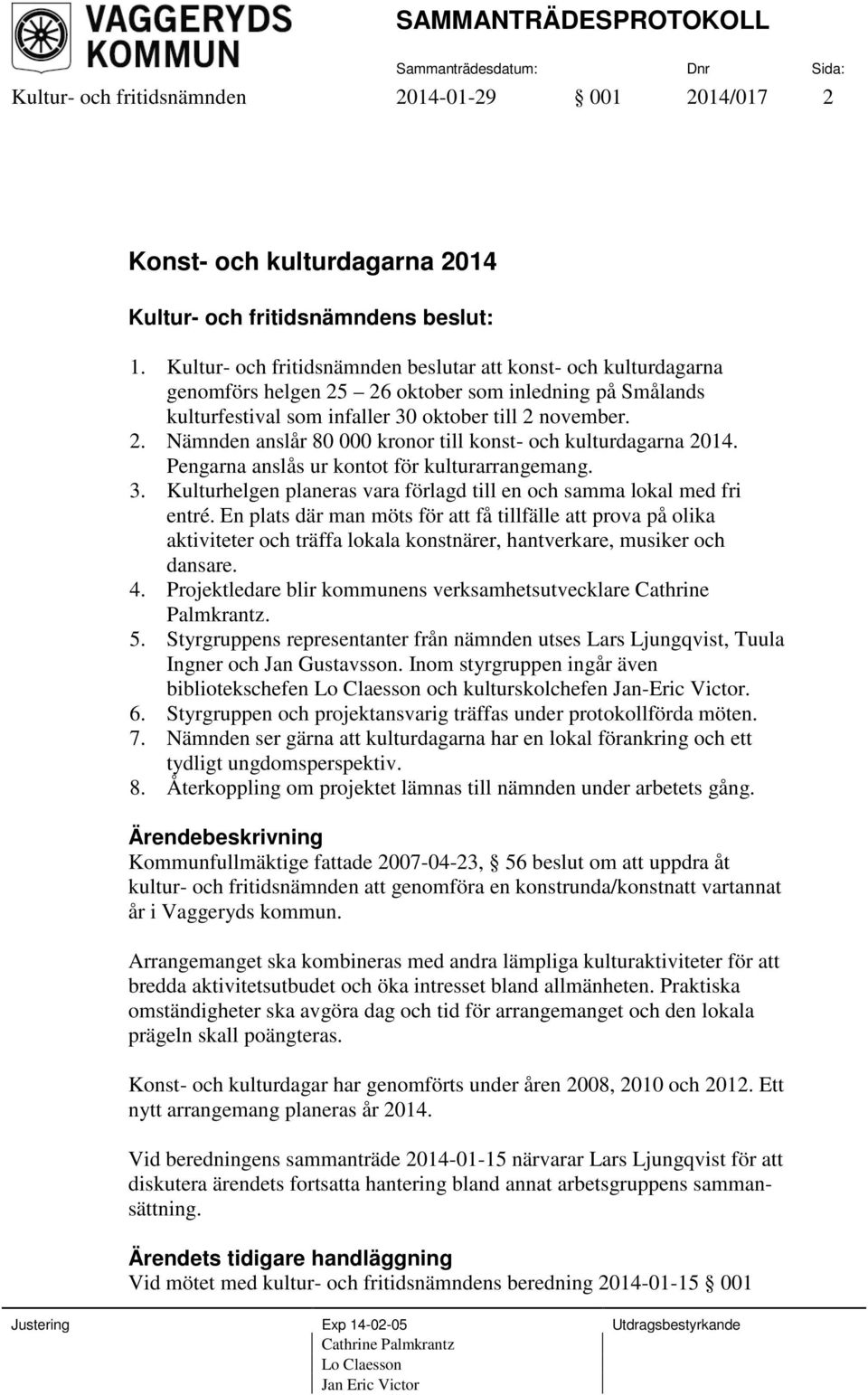 Pengarna anslås ur kontot för kulturarrangemang. 3. Kulturhelgen planeras vara förlagd till en och samma lokal med fri entré.