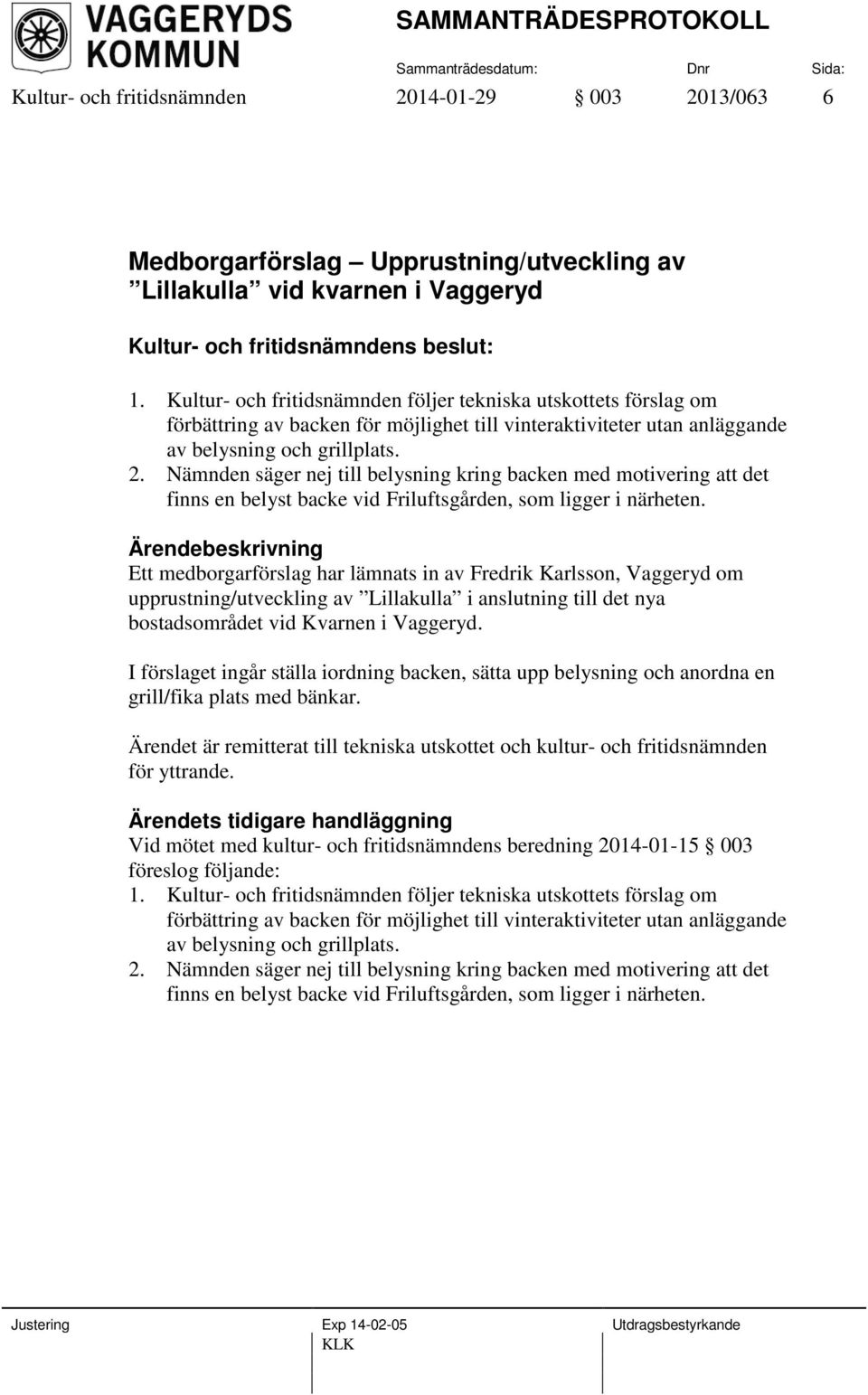 Nämnden säger nej till belysning kring backen med motivering att det finns en belyst backe vid Friluftsgården, som ligger i närheten.