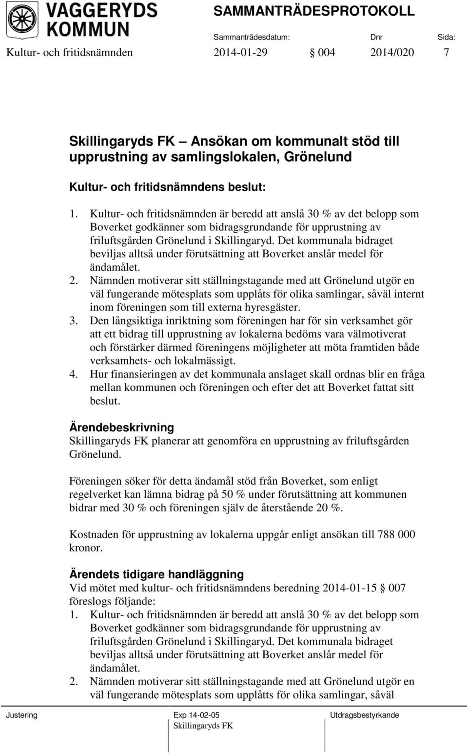 Det kommunala bidraget beviljas alltså under förutsättning att Boverket anslår medel för ändamålet. 2.