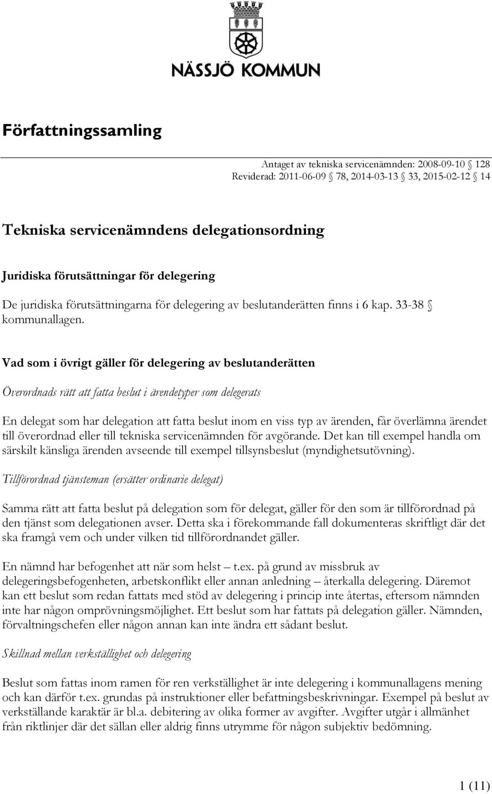 Vad som i övrigt gäller för delegering av beslutanderätten Överordnads rätt att fatta beslut i ärendetyper som delegerats En delegat som har delegation att fatta beslut inom en viss typ av ärenden,