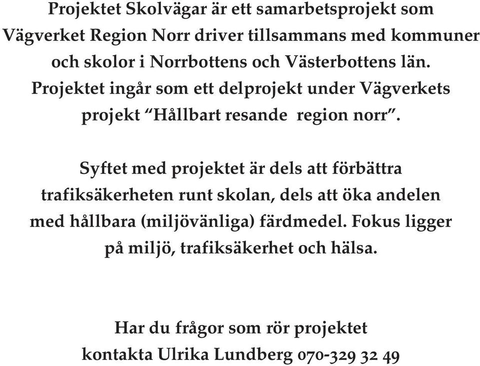 Projektet ingår som ett delprojekt under Vägverkets projekt Hållbart resande region norr.