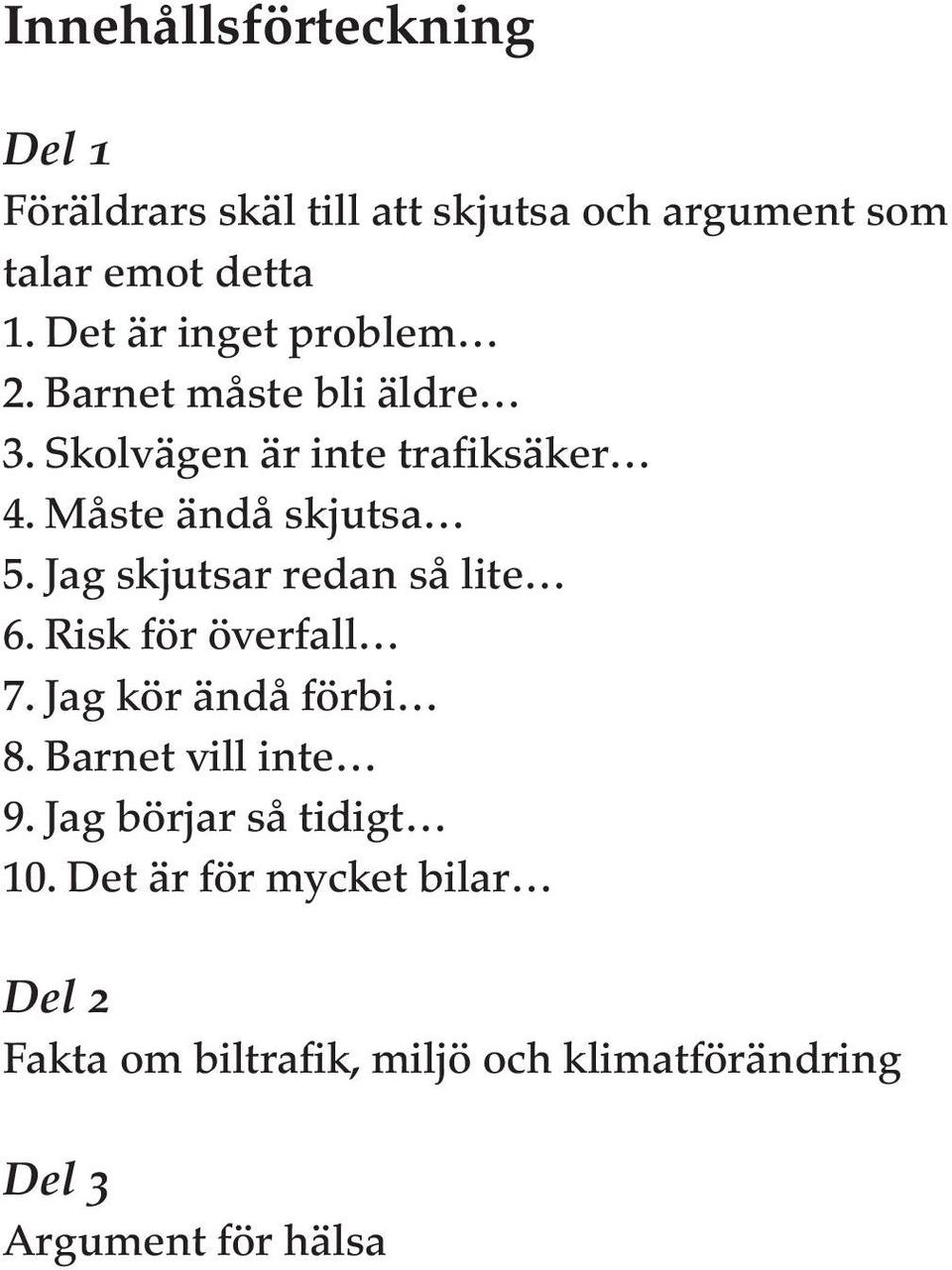 Jag skjutsar redan så lite 6. Risk för överfall 7. Jag kör ändå förbi 8. Barnet vill inte 9.