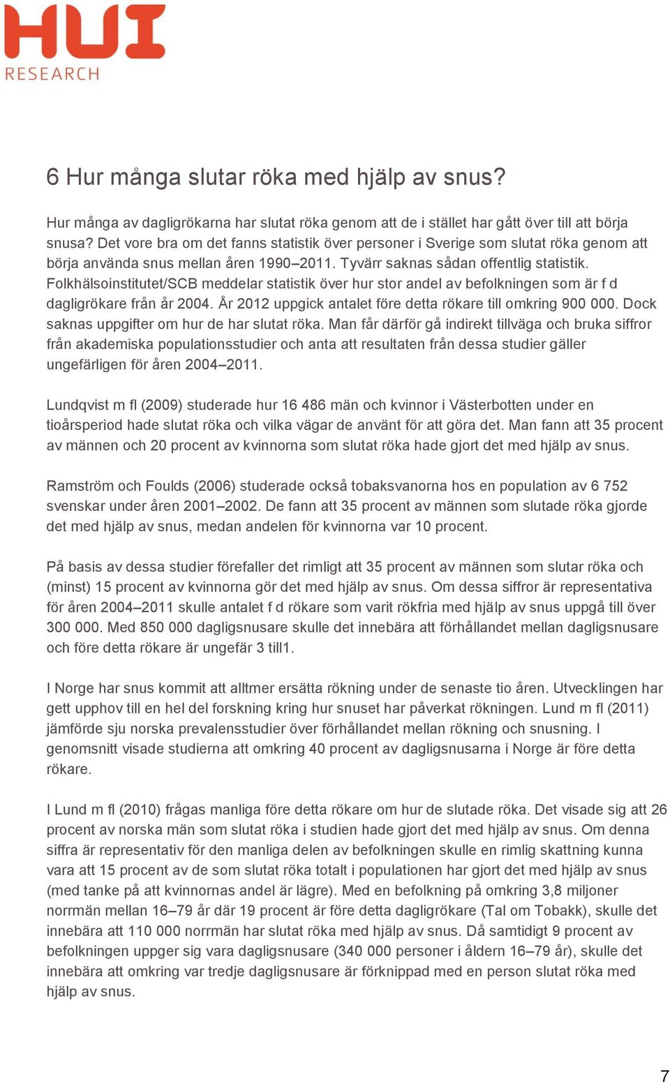 Folkhälsoinstitutet/SCB meddelar statistik över hur stor andel av befolkningen som är f d dagligrökare från år 2004. År 2012 uppgick antalet före detta rökare till omkring 900 000.