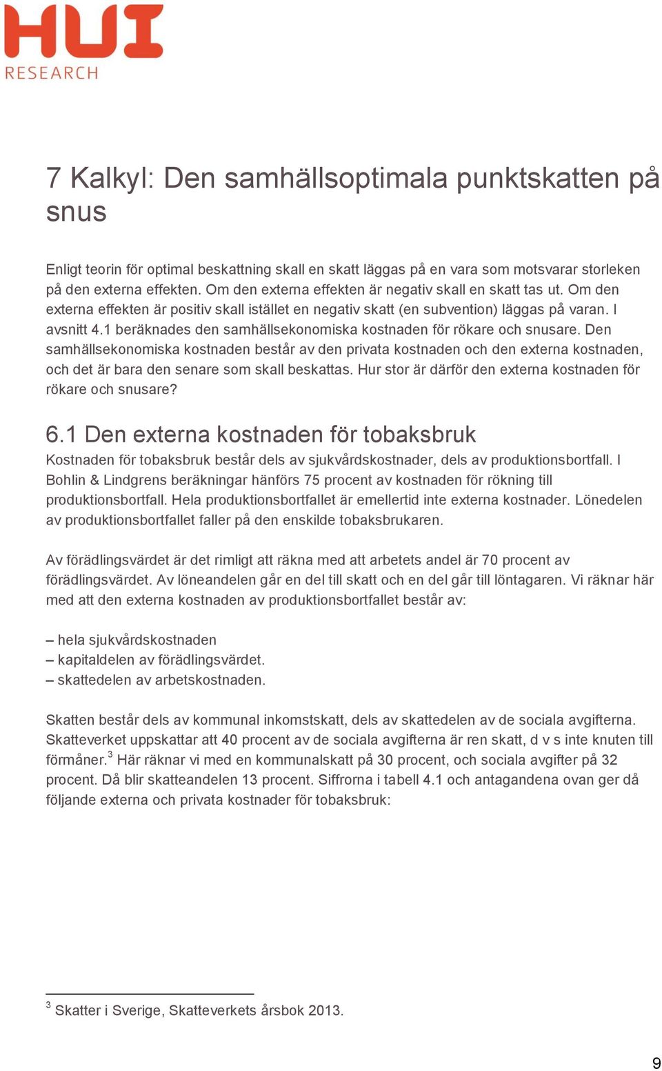 1 beräknades den samhällsekonomiska kostnaden för rökare och snusare.