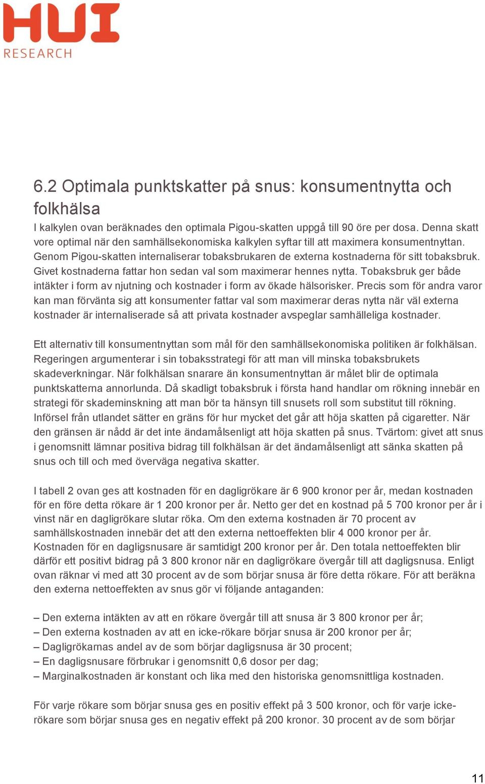 Givet kostnaderna fattar hon sedan val som maximerar hennes nytta. Tobaksbruk ger både intäkter i form av njutning och kostnader i form av ökade hälsorisker.