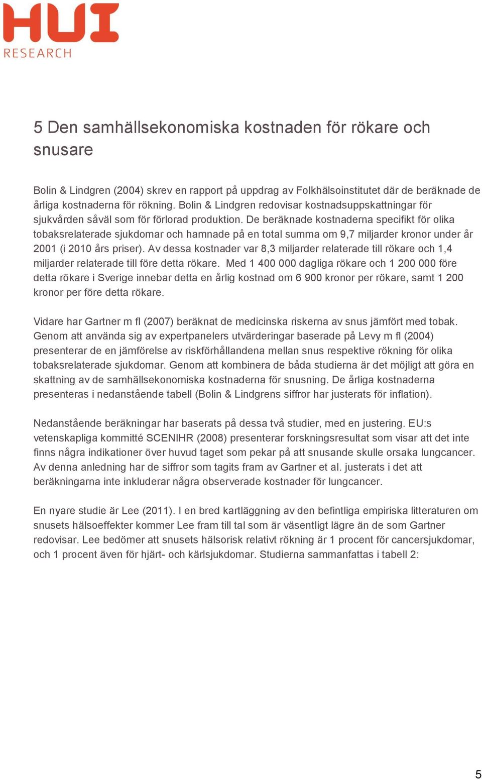 De beräknade kostnaderna specifikt för olika tobaksrelaterade sjukdomar och hamnade på en total summa om 9,7 miljarder kronor under år 2001 (i 2010 års priser).