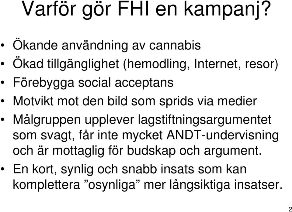 acceptans Motvikt mot den bild som sprids via medier Målgruppen upplever lagstiftningsargumentet