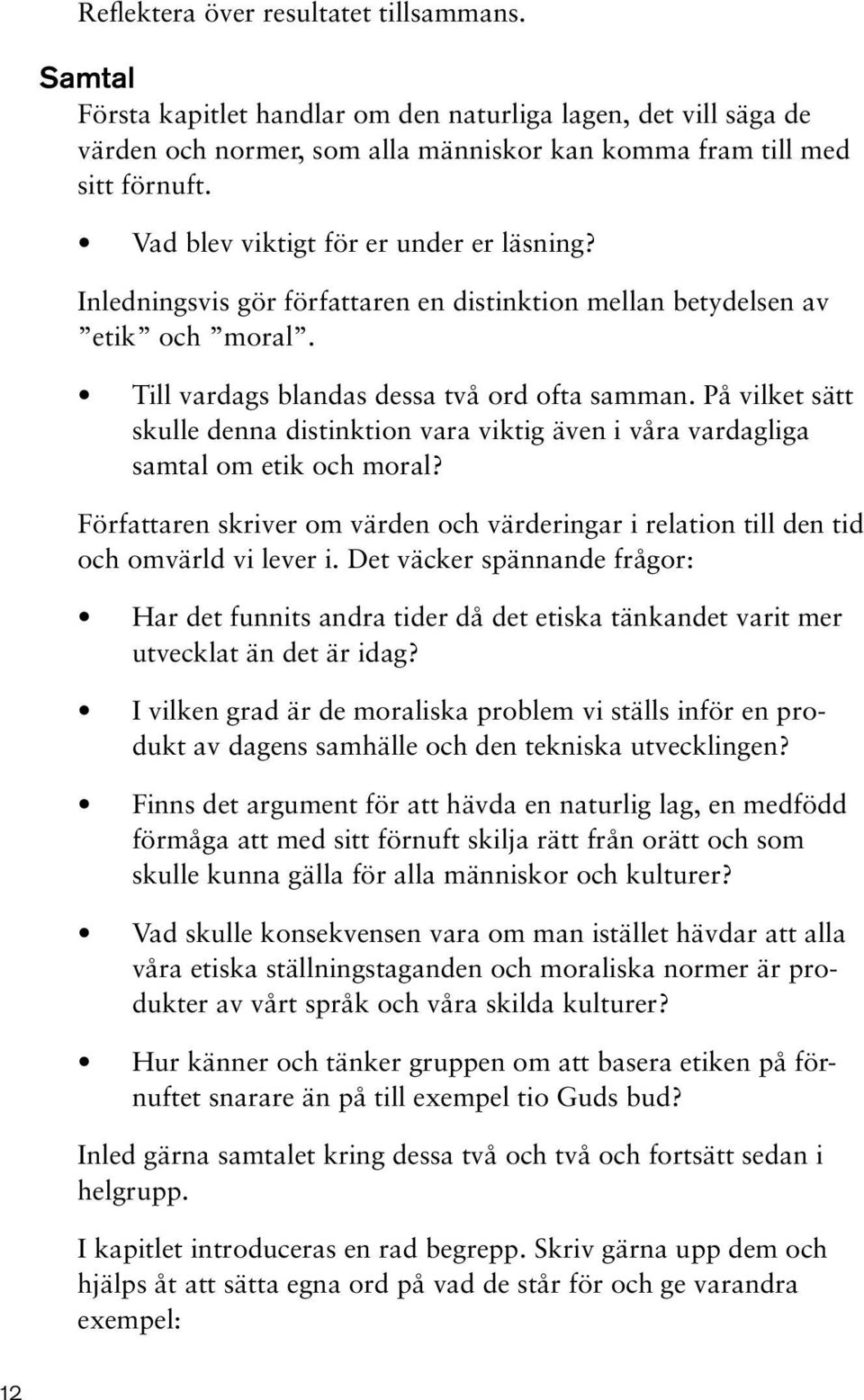 På vilket sätt skulle denna distinktion vara viktig även i våra vardagliga samtal om etik och moral? Författaren skriver om värden och värderingar i relation till den tid och omvärld vi lever i.