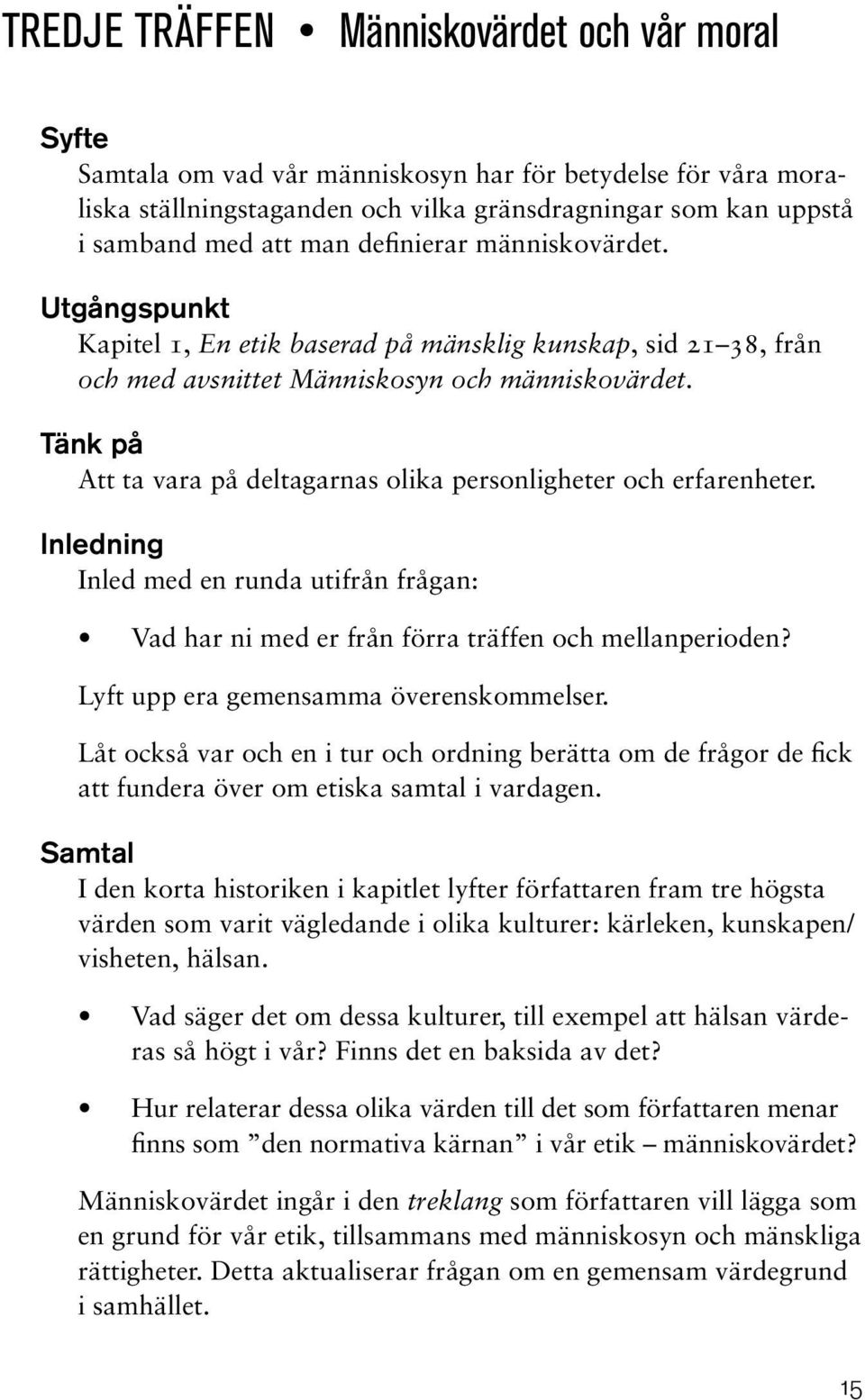 Tänk på Att ta vara på deltagarnas olika personligheter och erfarenheter. Inledning Inled med en runda utifrån frågan: Vad har ni med er från förra träffen och mellanperioden?