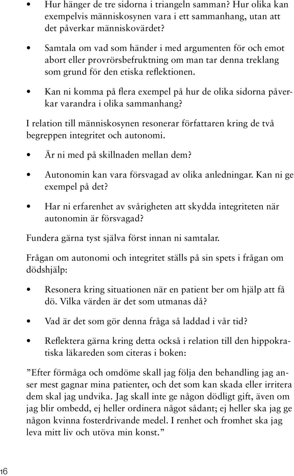 Kan ni komma på flera exempel på hur de olika sidorna påverkar varandra i olika sammanhang? I relation till människosynen resonerar författaren kring de två begreppen integritet och autonomi.