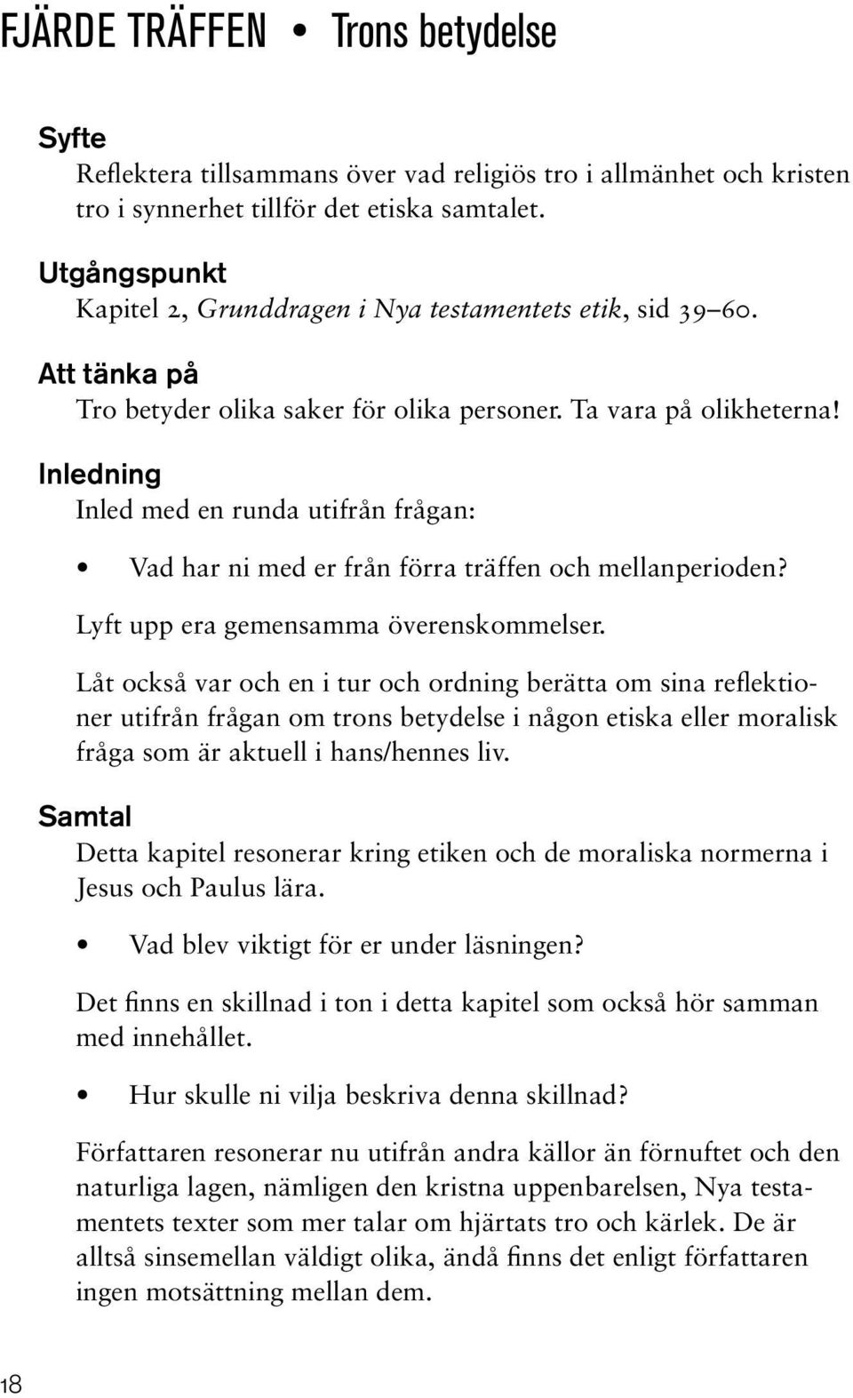 Inledning Inled med en runda utifrån frågan: Vad har ni med er från förra träffen och mellanperioden? Lyft upp era gemensamma överenskommelser.