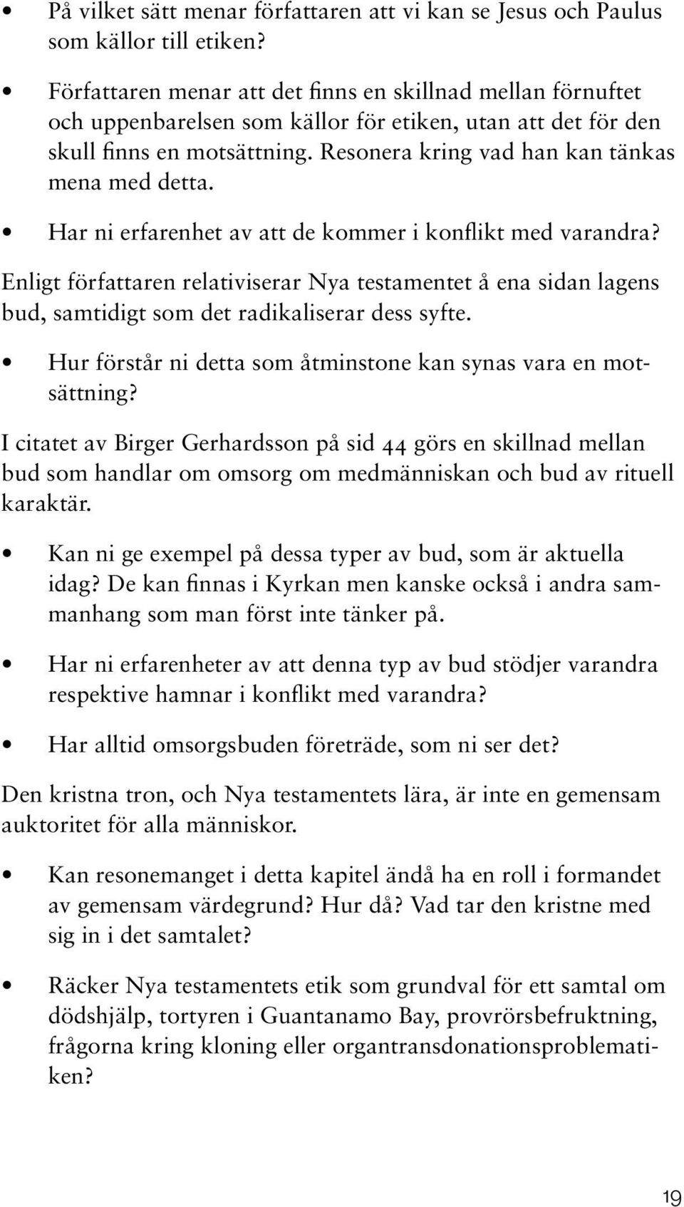 Har ni erfarenhet av att de kommer i konflikt med varandra? Enligt författaren relativiserar Nya testamentet å ena sidan lagens bud, samtidigt som det radikaliserar dess syfte.