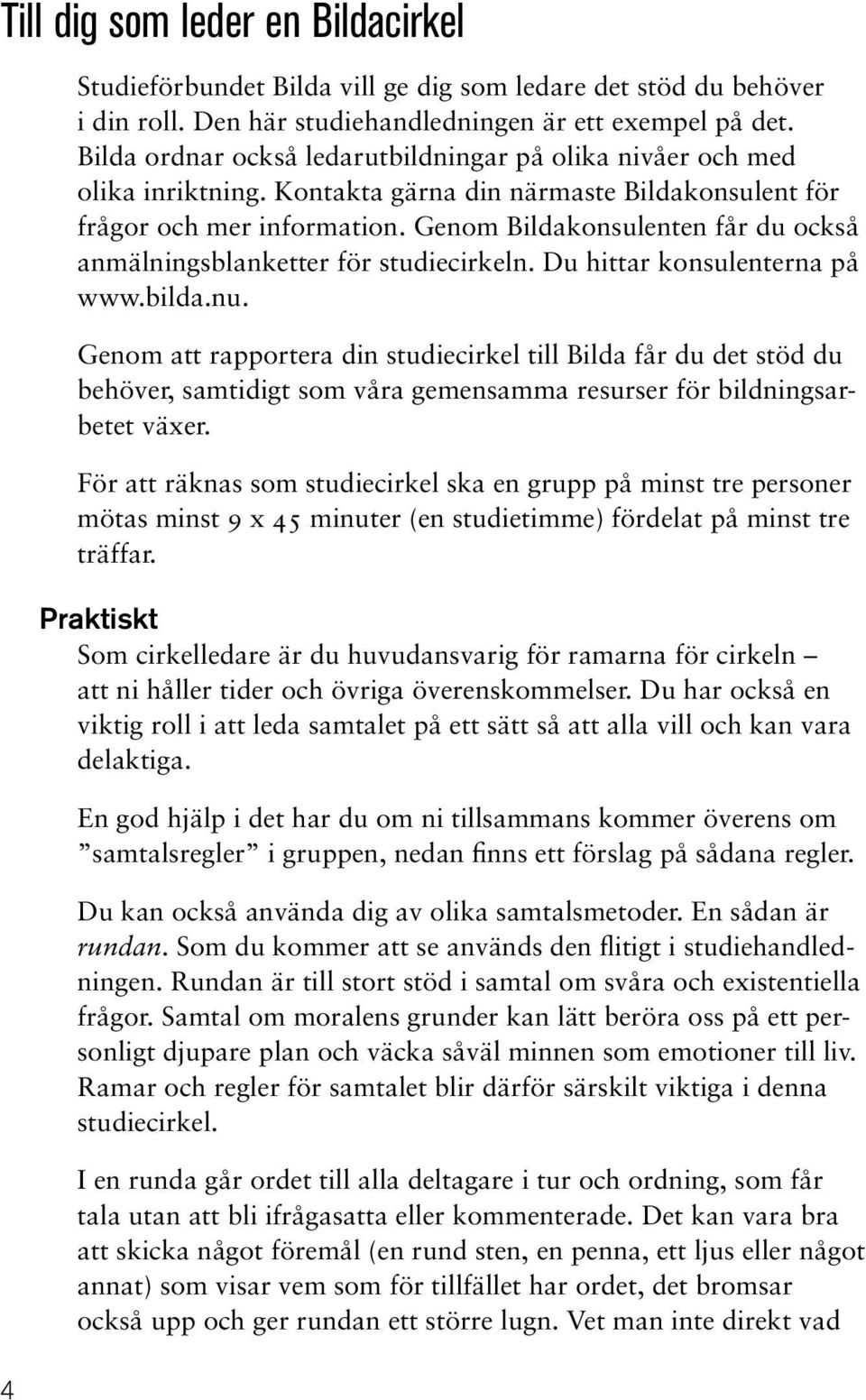 Genom Bildakonsulenten får du också anmälningsblanketter för studiecirkeln. Du hittar konsulenterna på www.bilda.nu.