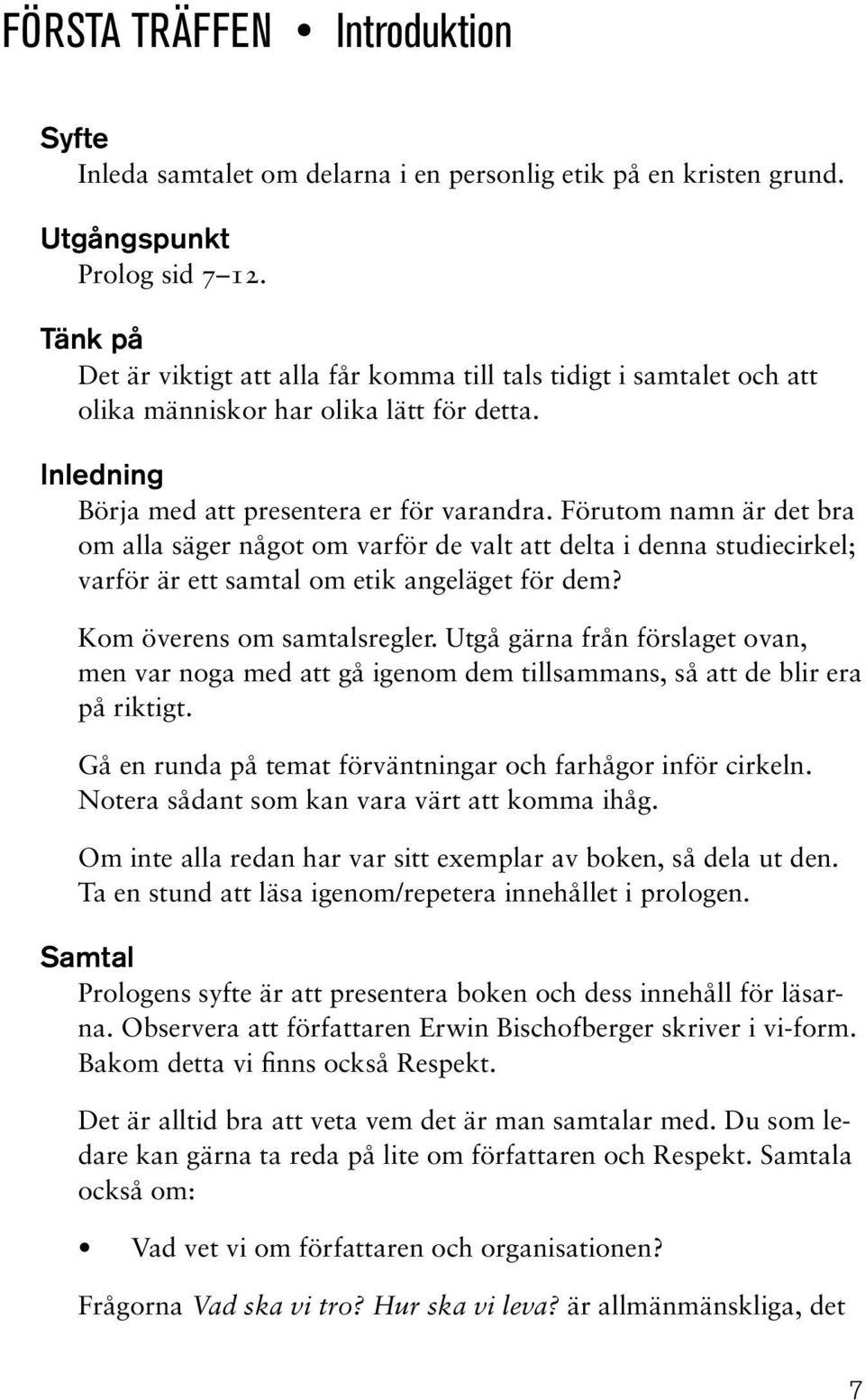 Förutom namn är det bra om alla säger något om varför de valt att delta i denna studiecirkel; varför är ett samtal om etik angeläget för dem? Kom överens om samtalsregler.