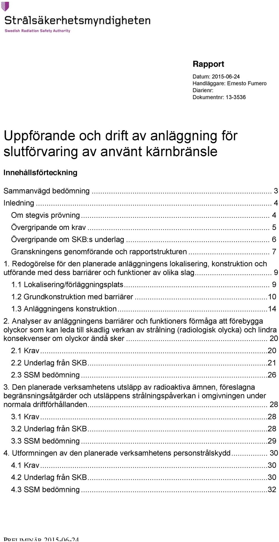 Redogörelse för den planerade anläggningens lokalisering, konstruktion och utförande med dess barriärer och funktioner av olika slag... 9 1.1 Lokalisering/förläggningsplats... 9 1.2 Grundkonstruktion med barriärer.