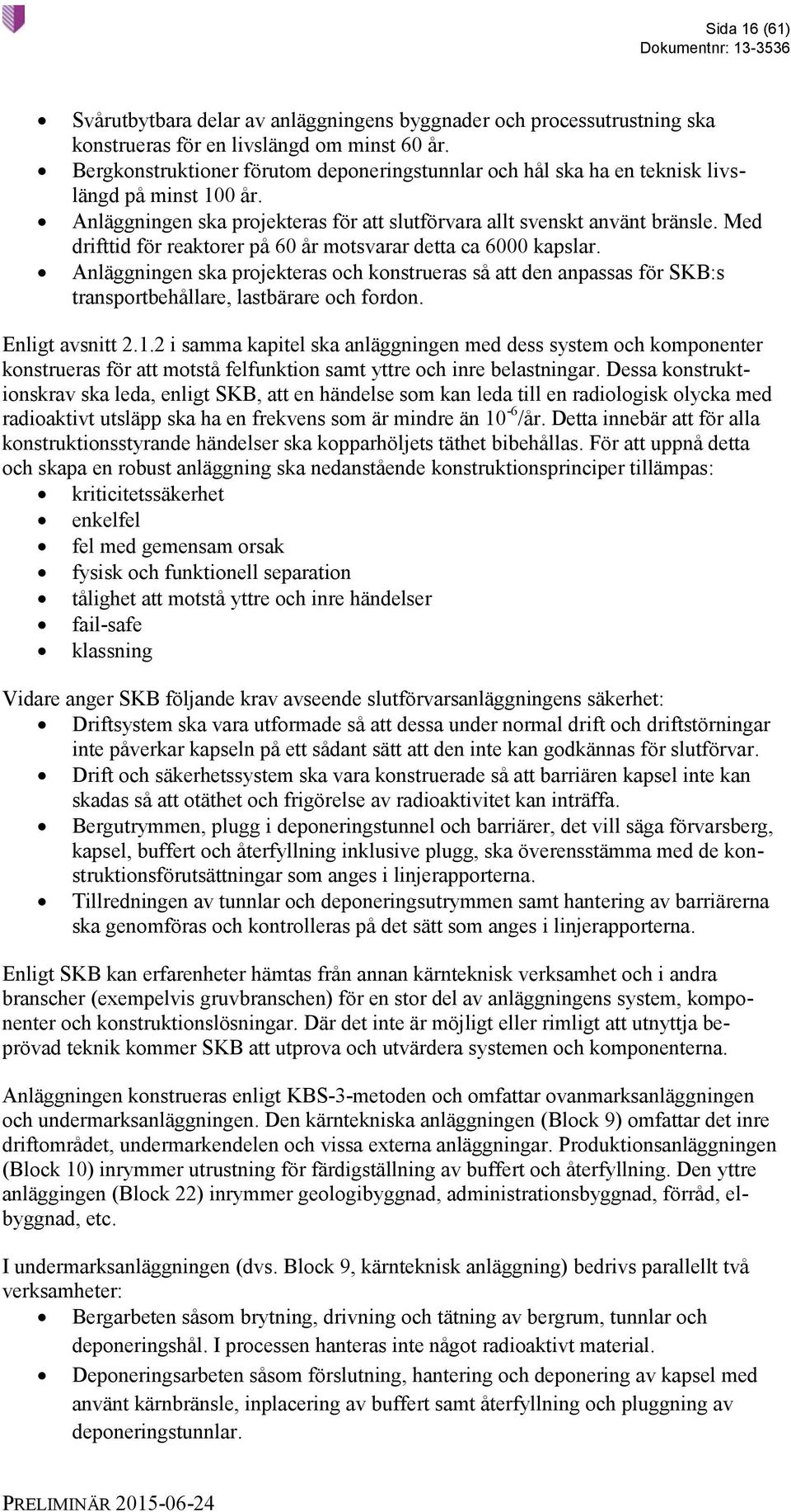 Med drifttid för reaktorer på 60 år motsvarar detta ca 6000 kapslar. Anläggningen ska projekteras och konstrueras så att den anpassas för SKB:s transportbehållare, lastbärare och fordon.