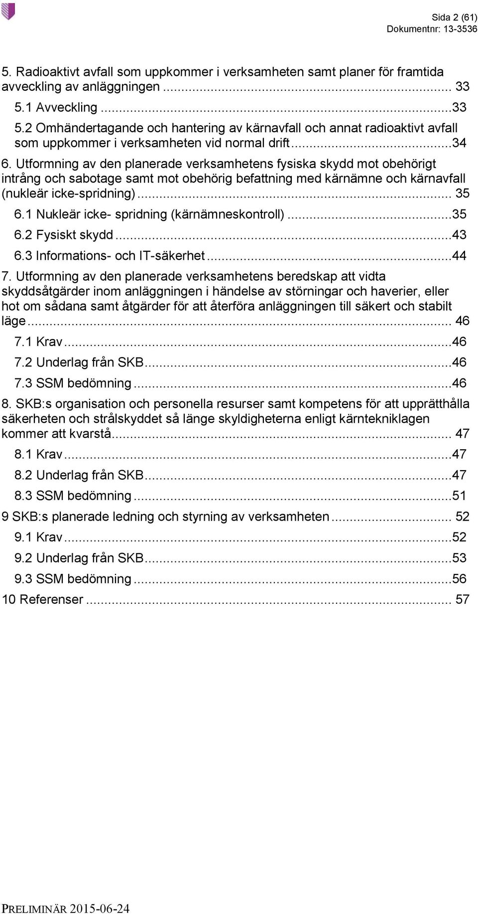 Utformning av den planerade verksamhetens fysiska skydd mot obehörigt intrång och sabotage samt mot obehörig befattning med kärnämne och kärnavfall (nukleär icke-spridning)... 35 6.