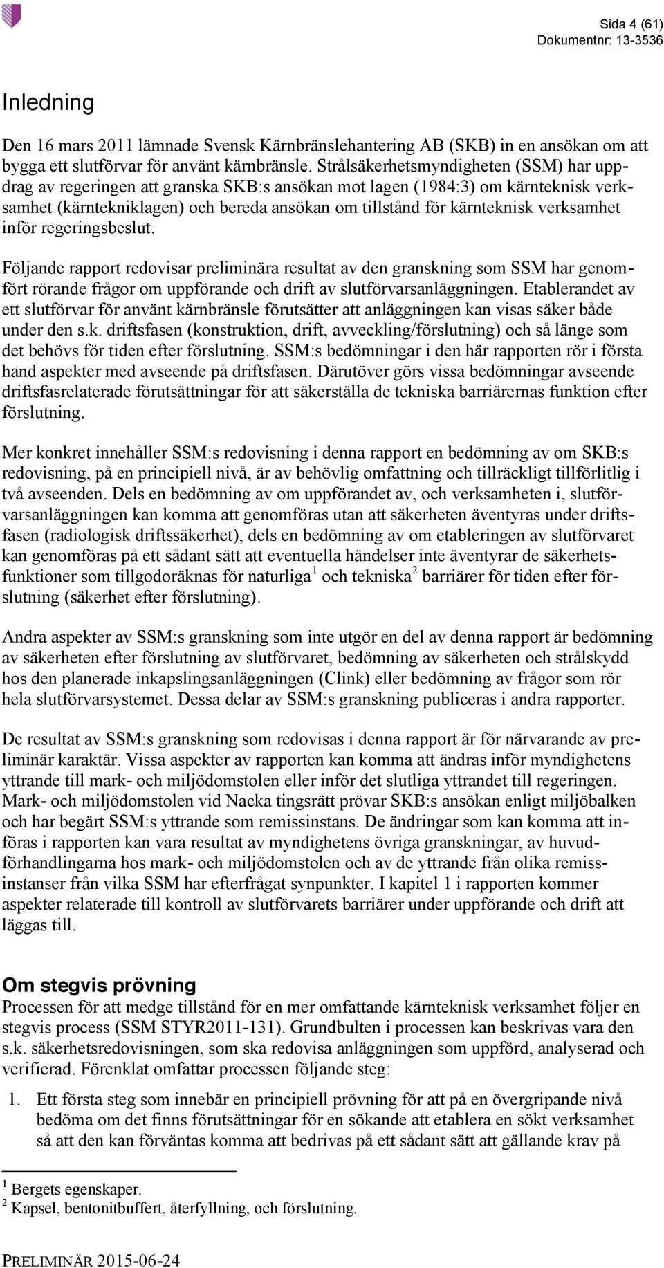 verksamhet inför regeringsbeslut. Följande rapport redovisar preliminära resultat av den granskning som SSM har genomfört rörande frågor om uppförande och drift av slutförvarsanläggningen.