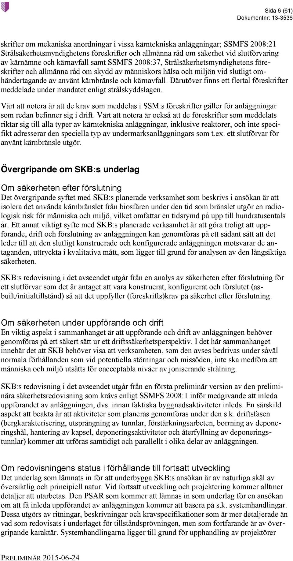 Därutöver finns ett flertal föreskrifter meddelade under mandatet enligt strålskyddslagen.