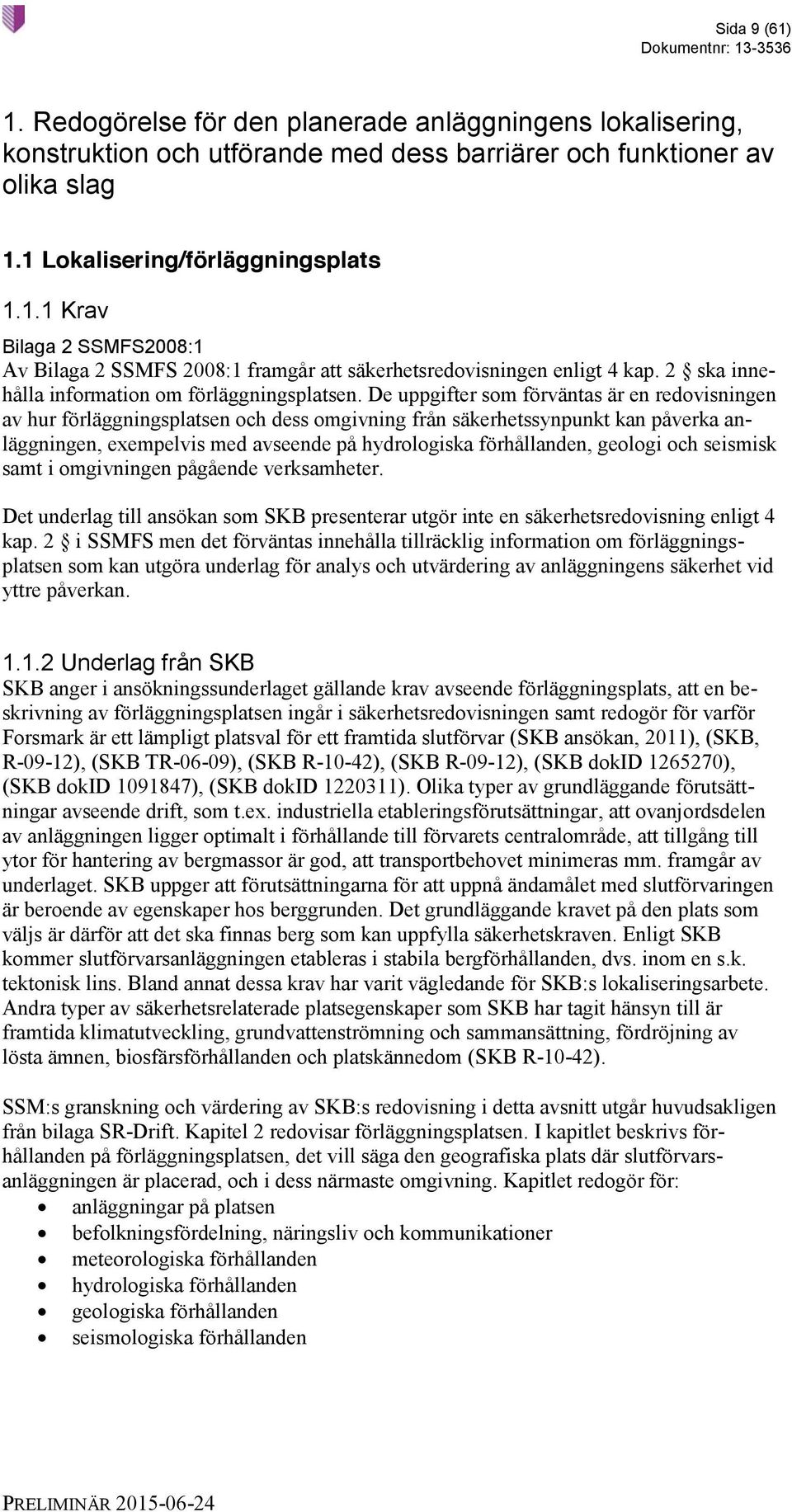 De uppgifter som förväntas är en redovisningen av hur förläggningsplatsen och dess omgivning från säkerhetssynpunkt kan påverka anläggningen, exempelvis med avseende på hydrologiska förhållanden,