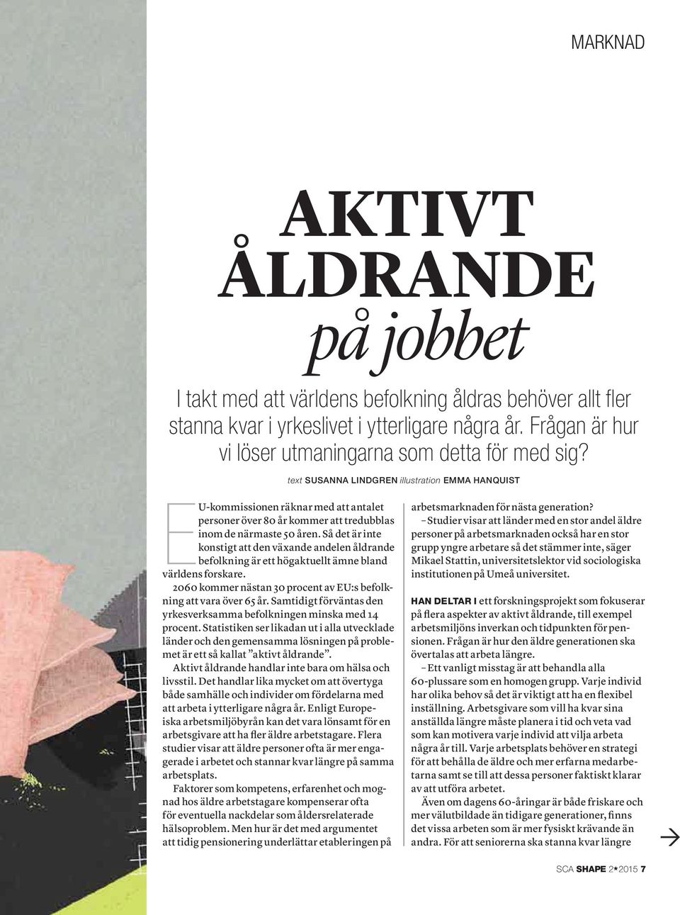 text SUSANNA LINDGREN illustration EMMA HANQUIST E U-kommissionen räknar med att antalet personer över 80 år kommer att tredubblas inom de närmaste 50 åren.