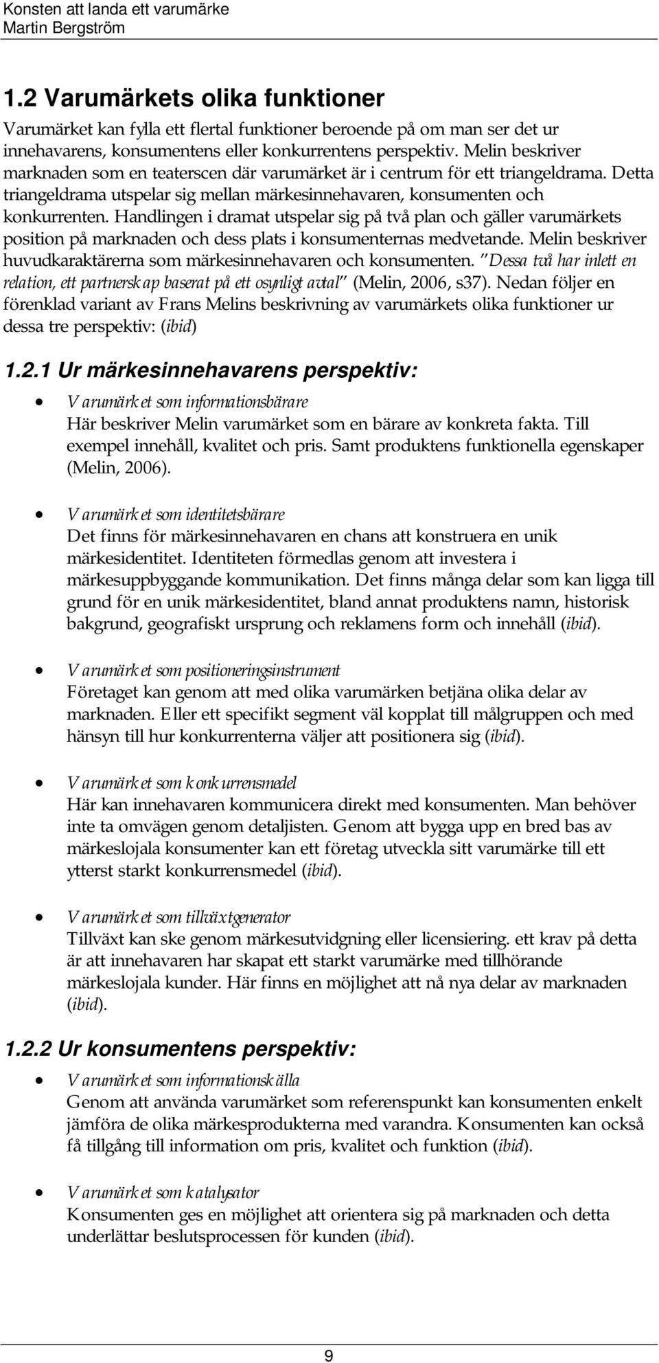 Handlingen i dramat utspelar sig på två plan och gäller varumärkets position på marknaden och dess plats i konsumenternas medvetande.