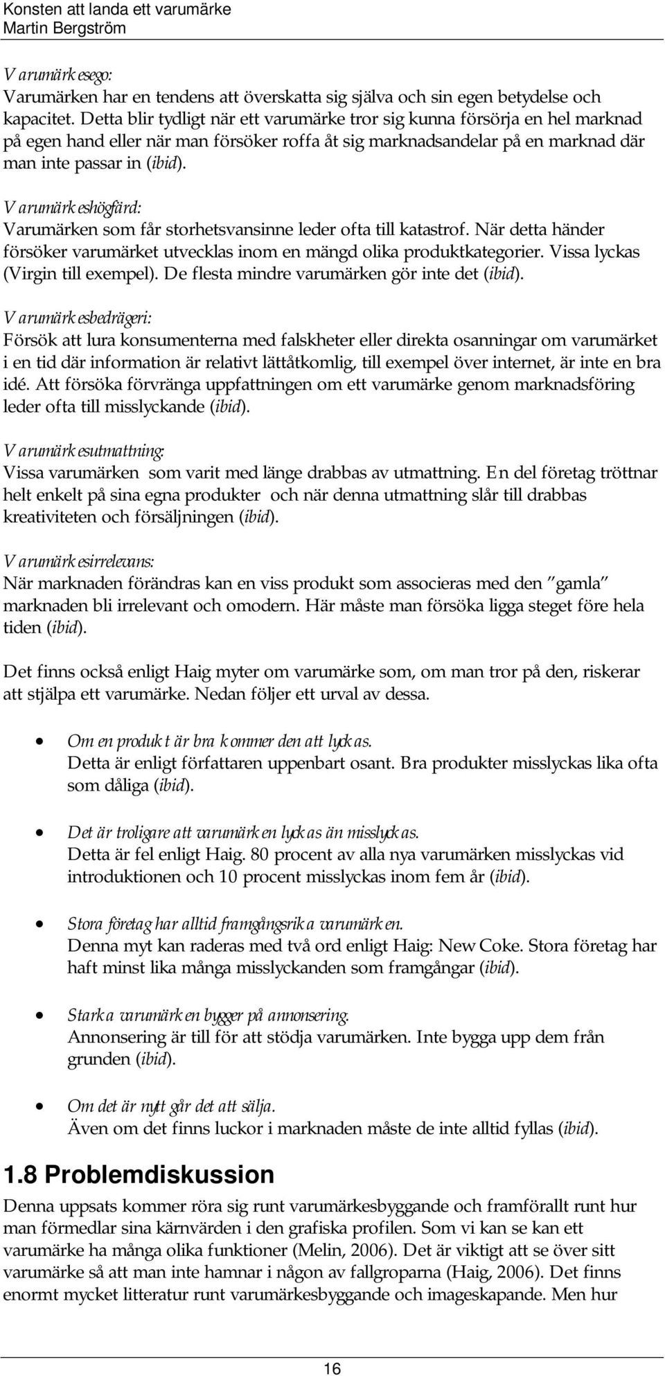 Varumärkeshögfärd: Varumärken som får storhetsvansinne leder ofta till katastrof. När detta händer försöker varumärket utvecklas inom en mängd olika produktkategorier.