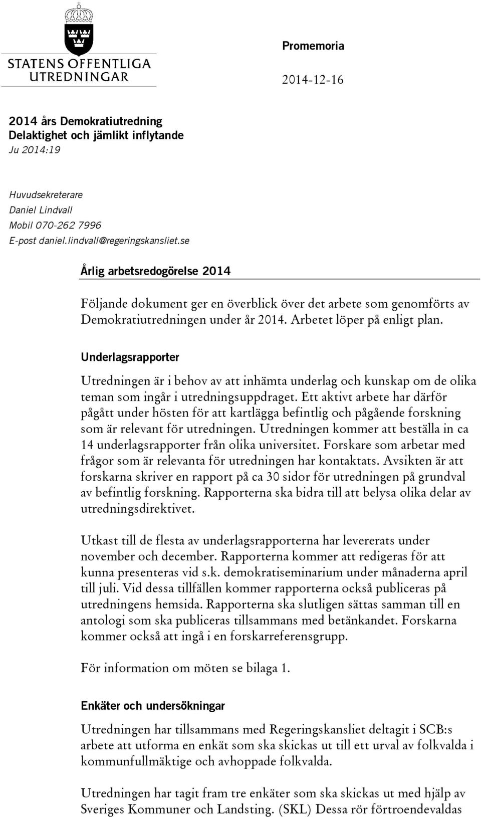 Underlagsrapporter Utredningen är i behov av att inhämta underlag och kunskap om de olika teman som ingår i utredningsuppdraget.