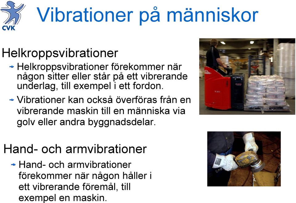 Vibrationer kan också överföras från en vibrerande maskin till en människa via golv eller andra