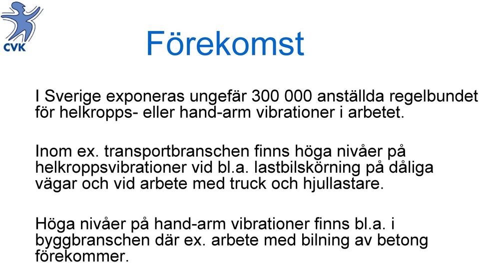 transportbranschen finns höga nivåer på helkroppsvibrationer vid bl.a. lastbilskörning på dåliga vägar och vid arbete med truck och hjullastare.