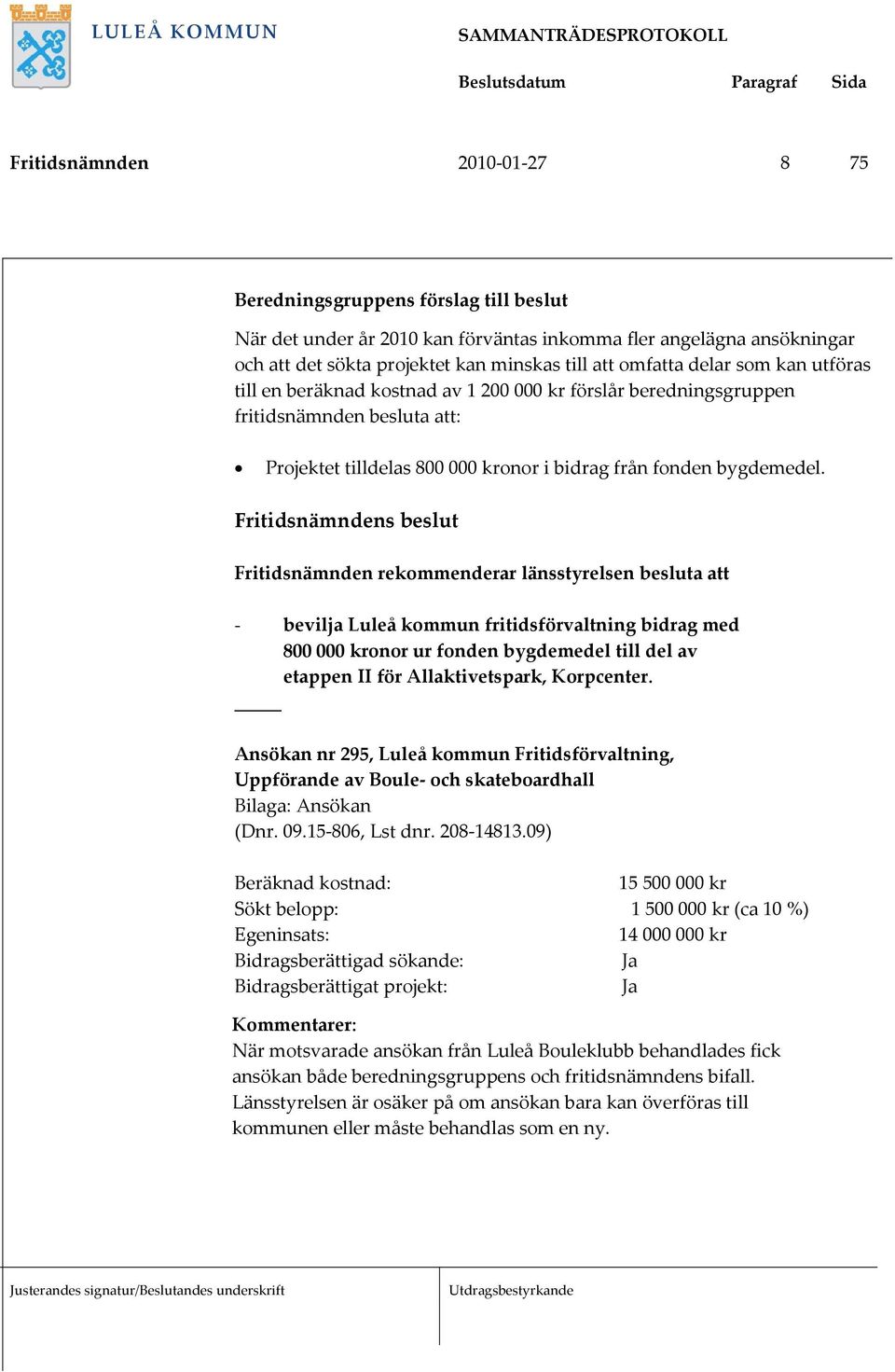 - bevilja Luleå kommun fritidsförvaltning bidrag med 800 000 kronor ur fonden bygdemedel till del av etappen II för Allaktivetspark, Korpcenter.