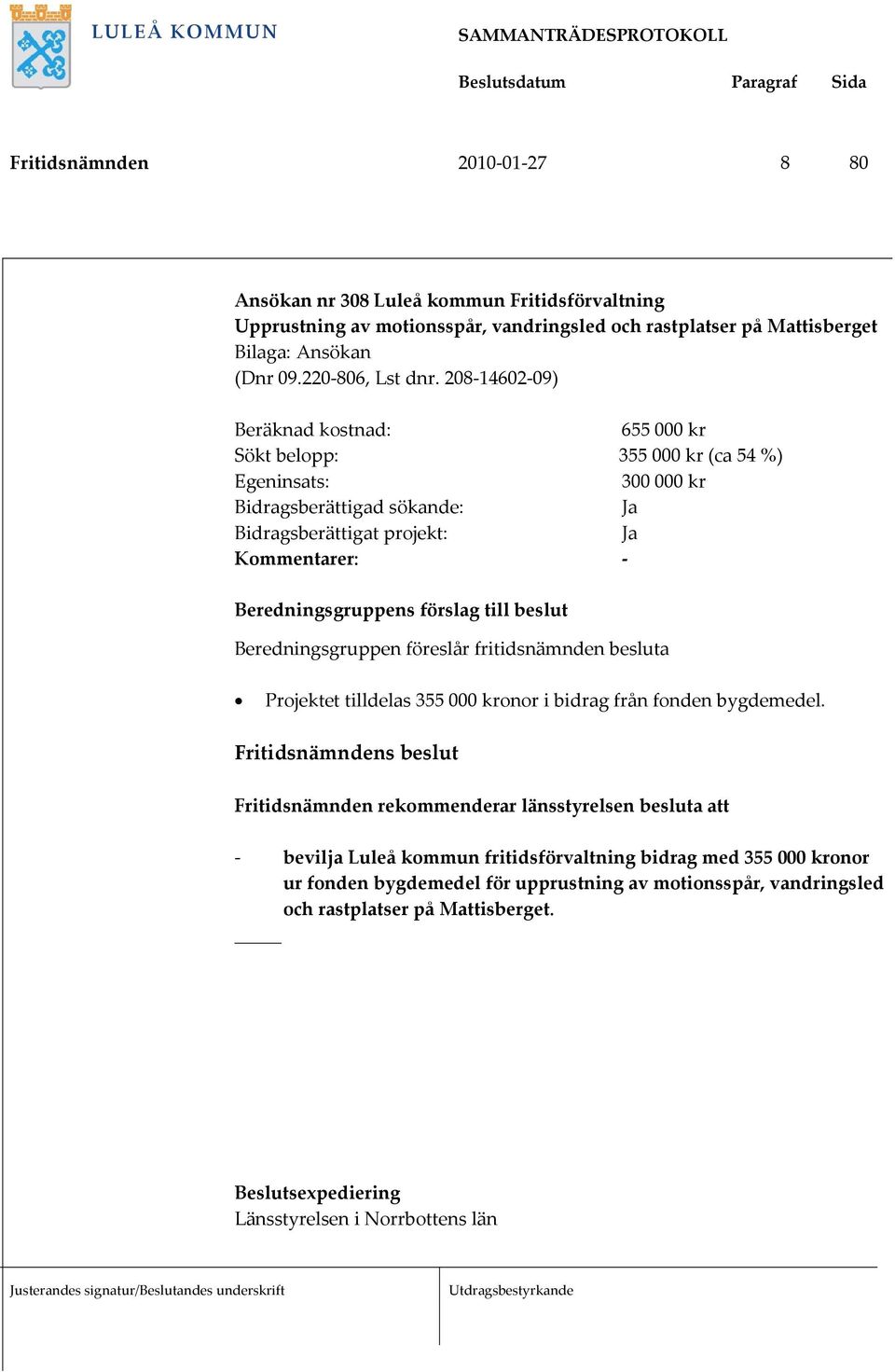 208 14602 09) 655 000 kr Sökt belopp: 355 000 kr (ca 54 %) 300 000 kr Projektet tilldelas 355 000 kronor i bidrag från fonden