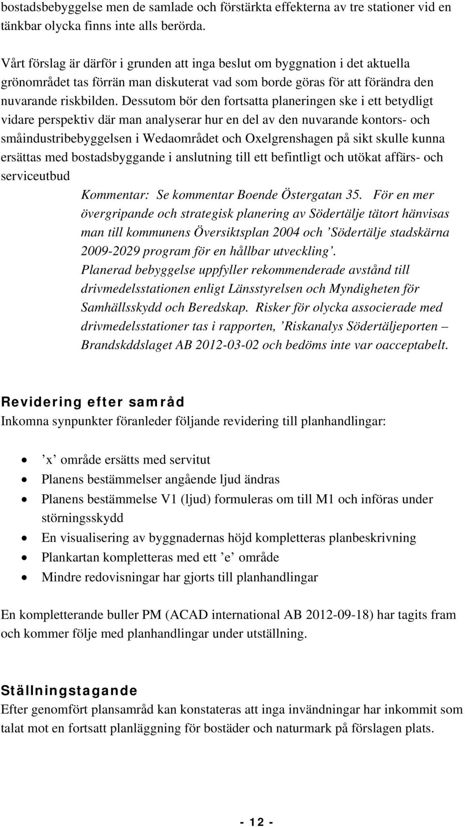 Dessutom bör den fortsatta planeringen ske i ett betydligt vidare perspektiv där man analyserar hur en del av den nuvarande kontors- och småindustribebyggelsen i Wedaområdet och Oxelgrenshagen på