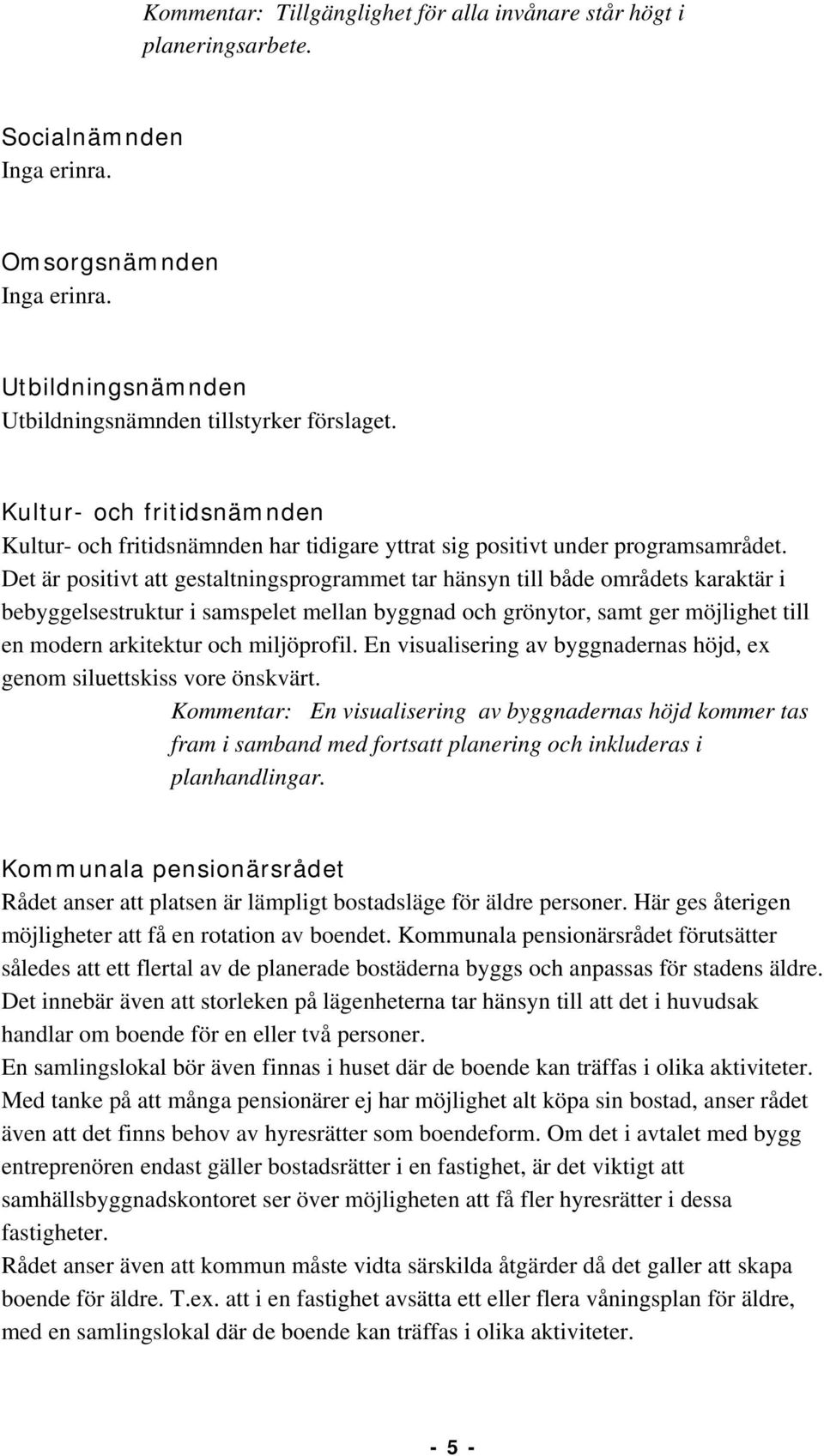 Det är positivt att gestaltningsprogrammet tar hänsyn till både områdets karaktär i bebyggelsestruktur i samspelet mellan byggnad och grönytor, samt ger möjlighet till en modern arkitektur och