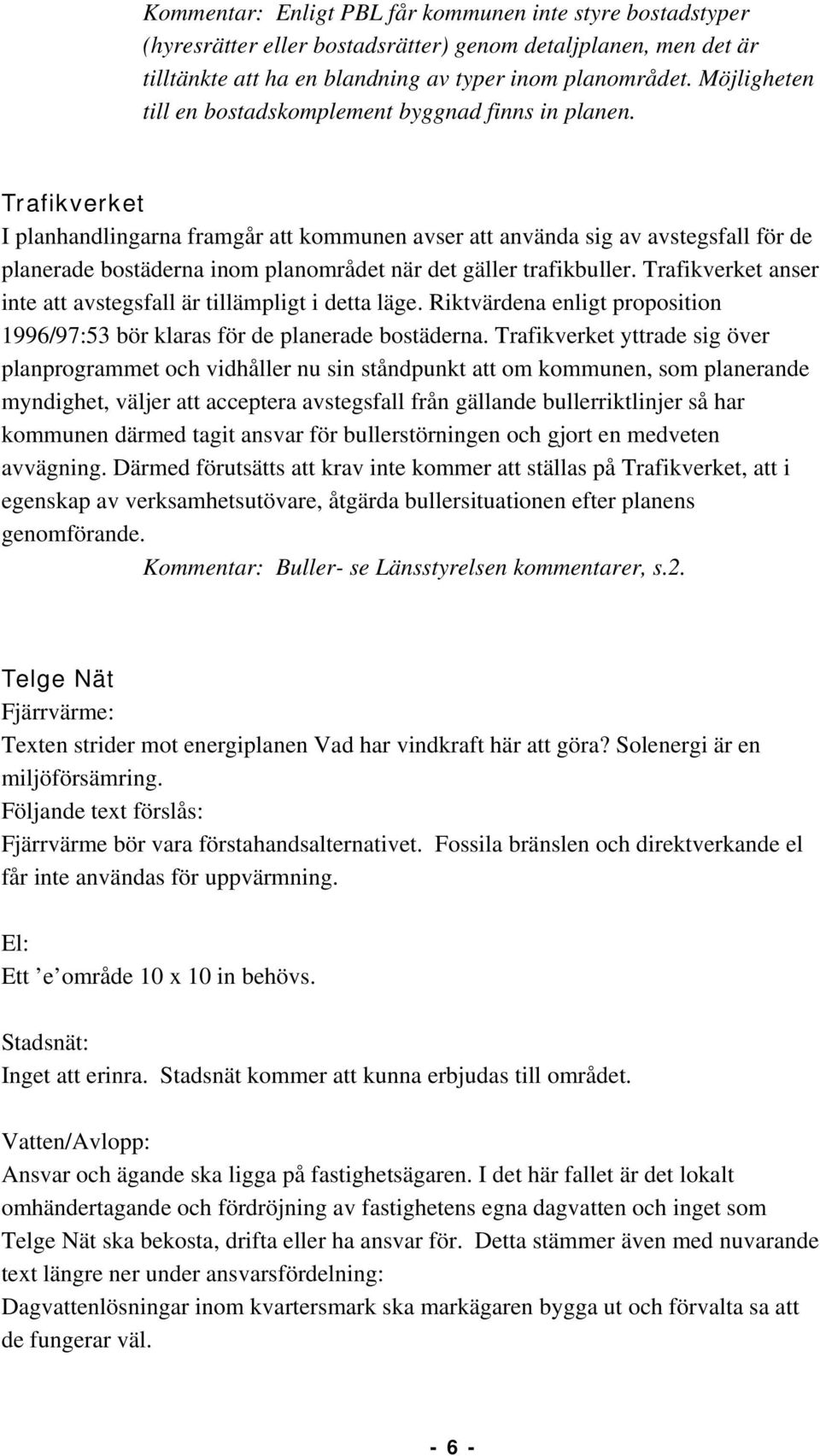 Trafikverket I planhandlingarna framgår att kommunen avser att använda sig av avstegsfall för de planerade bostäderna inom planområdet när det gäller trafikbuller.