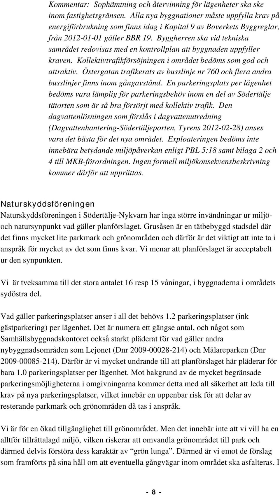 Byggherren ska vid tekniska samrådet redovisas med en kontrollplan att byggnaden uppfyller kraven. Kollektivtrafikförsöjningen i området bedöms som god och attraktiv.