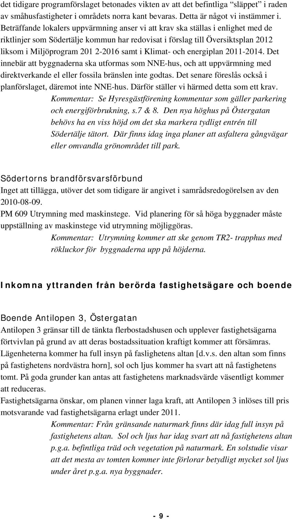 i Klimat- och energiplan 2011-2014. Det innebär att byggnaderna ska utformas som NNE-hus, och att uppvärmning med direktverkande el eller fossila bränslen inte godtas.